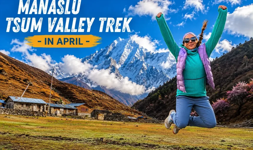 Manaslu Tsum Valley Trek in April: Weather, Conditions and Complete Guide