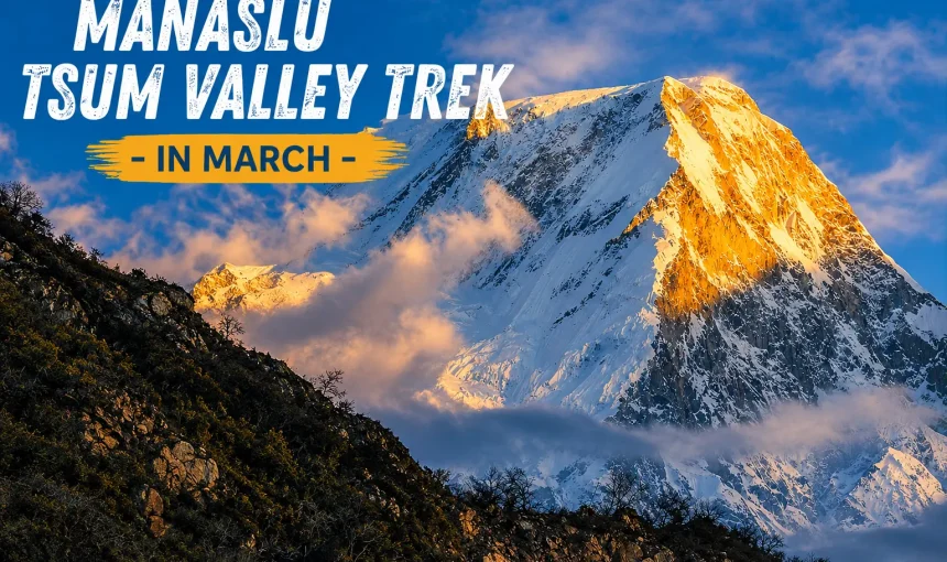 Manaslu Tsum Valley Trek in March: Weather, Conditions and Complete Guide
